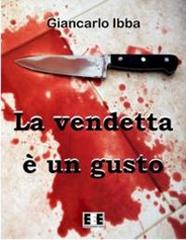 La vendetta è un gusto di Giancarlo Ibba edito da EEE-Edizioni Esordienti E-book