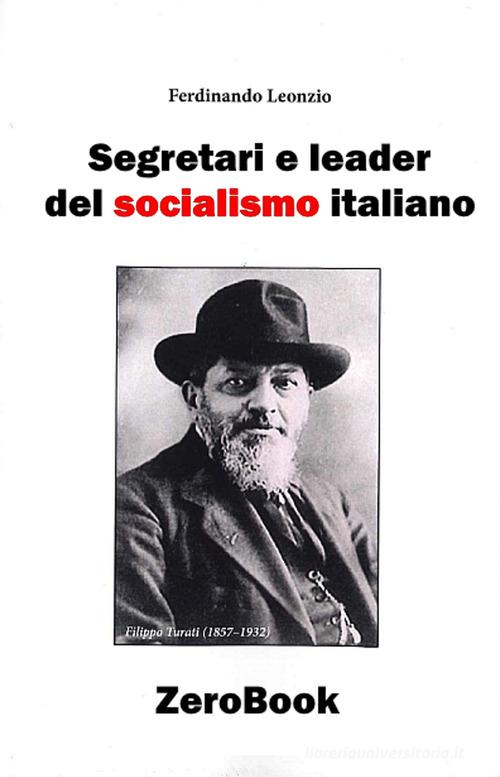Segretari e leader del socialismo italiano di Ferdinando Leonzio edito da ZeroBook