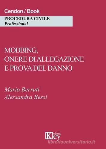 Mobbing, onere di allegazione e prova del danno di Mario Berruti, Alessandra Bessi edito da Key Editore