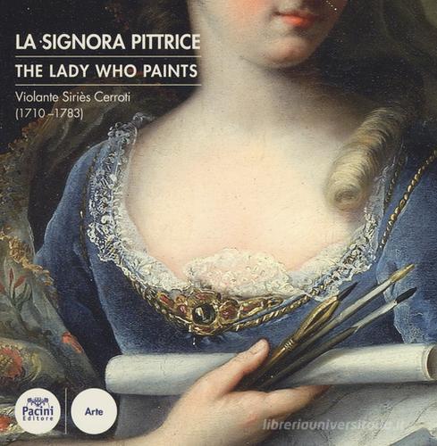 Violante Siriès Cerroti (1710-1783). La signora pittrice-The lady who paints. Ediz. bilingue edito da Pacini Editore