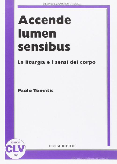 Accende lumen sensibus. La liturgia e i sensi del corpo di Paolo Tomatis edito da CLV