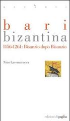 Bari bizantina 1156-1261. Bisanzio dopo Bisanzio di Nino Lavermicocca edito da Edizioni di Pagina