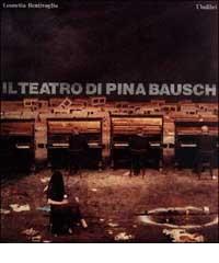 Il teatro di Pina Bausch di Leonetta Bentivoglio edito da Ubulibri