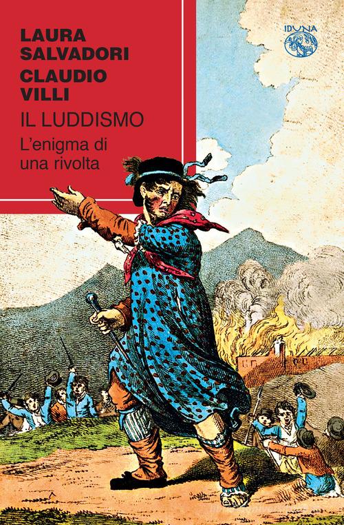 Il luddismo. L'enigma di una rivolta di Laura Salvadori, Claudio Villi edito da Iduna