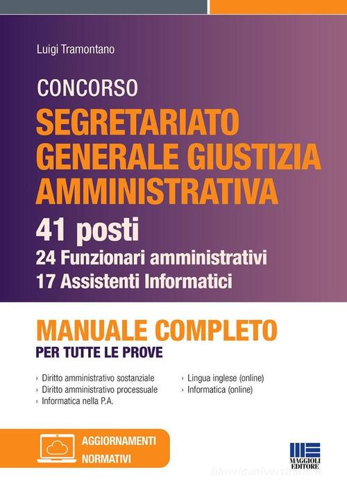 Concorso segretariato Giustizia Amministrativa. 41 posti - 24 funzionari amministrativi e 17 assistenti Informatici. Manuale completo per tutte le prove di Luigi Tramontano edito da Maggioli Editore