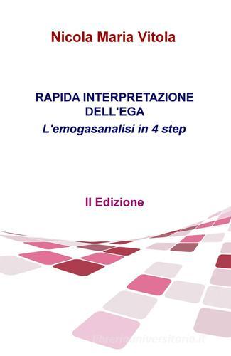 Rapida interpretazione dell'EGA. L'emogasanalisi in 4 step di Nicola Maria Vitola edito da ilmiolibro self publishing