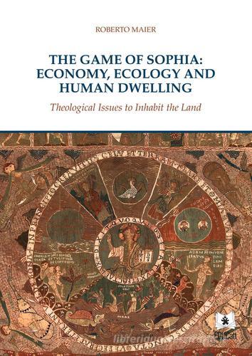 The game of Sophia: economy, ecology and human dwelling. Theological issues to inhabit the land di Roberto Maier edito da EDUCatt Università Cattolica