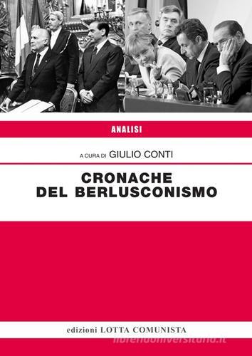 Cronache del berlusconismo di Giulio Conti edito da Lotta Comunista