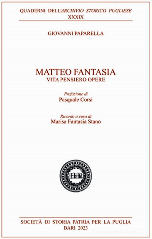 Matteo Fantasia. Vita pensiero opere di Giovanni Paparella edito da Società Storia Patria Bari