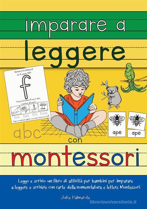 Imparare a leggere con Montessori. Leggo e scrivo: un libro di attività per bambini per imparare a leggere e scrivere con carte delle nomenclature e lettere Montesso di Julia Palmarola edito da StreetLib