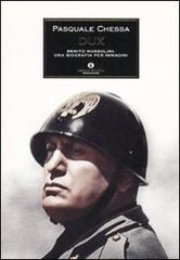 Dux. Benito Mussolini: una biografia per immagini di Pasquale Chessa edito da Mondadori