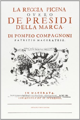 La reggia Picena, overo de' presidi della Marca (rist. anast. Macerata, 1661) di Pompeo Compagnoni edito da Forni