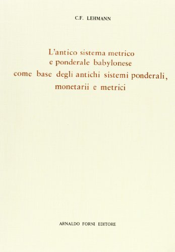 L' antico sistema metrico e ponderale babylonese di C. F. Lehmann edito da Forni