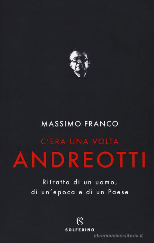 C'era una volta Andreotti. Ritratto di un uomo, di un'epoca e di un Paese di Massimo Franco edito da Solferino