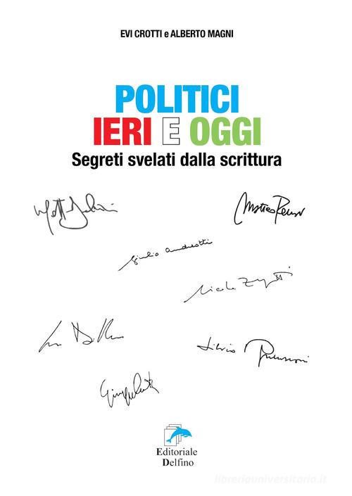 Politici ieri e oggi. Segreti svelati dalla scrittura di Evi Crotti, Alberto Magni edito da Editoriale Delfino