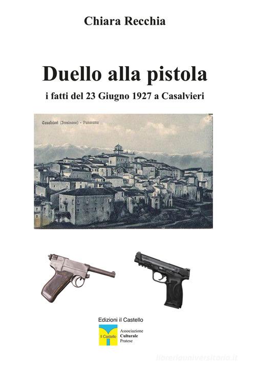 Duello alla pistola. I fatti del 23 giugno 1927 a Casalvieri di Chiara Recchia edito da Il Castello (Prato)
