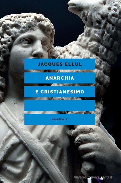 Anarchia e cristianesimo di Jacques Ellul edito da Elèuthera