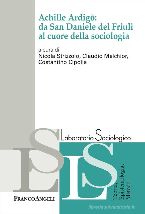Achille Ardigò: da San Daniele del Friuli al cuore della sociologia edito da Franco Angeli