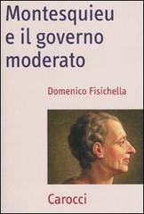 Montesquieu e il governo moderato di Domenico Fisichella edito da Carocci