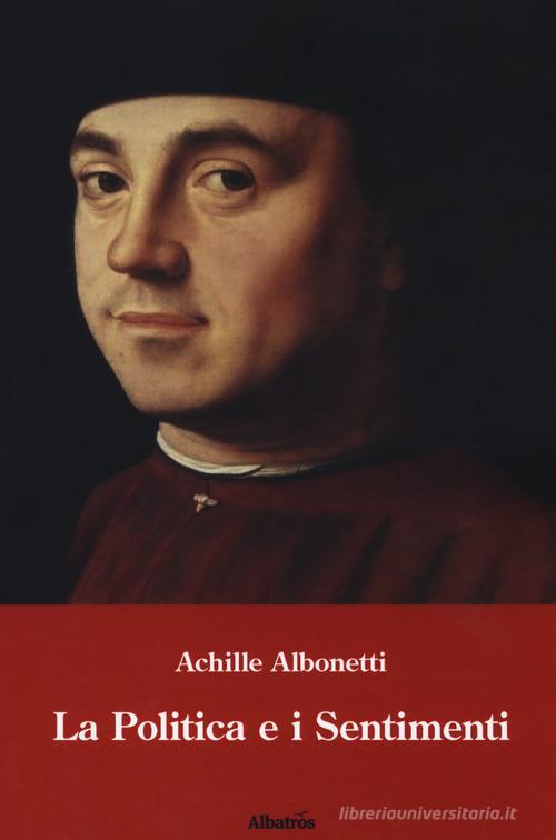 La politica e i sentimenti di Achille Albonetti edito da Gruppo Albatros Il Filo