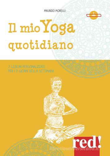 Il mio yoga quotidiano. 7 lezioni personalizzate per i 7 giorni della settimana. 2 DVD di Maurizio Morelli edito da Red Edizioni