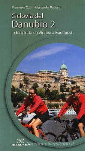 Ciclovia del Danubio da Vienna a Budapest vol.2 di Francesca Cosi, Alessandra Repossi edito da Ediciclo