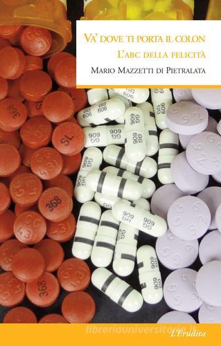 Va' dove ti porta il colon di Mario Mazzetti Di Pietrala edito da L'Erudita