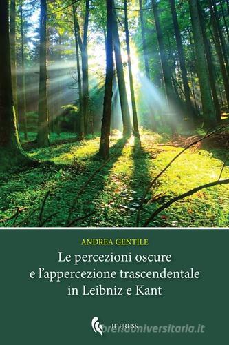 Le percezioni oscure e l'appercezione trascendentale in Leibniz e Kant di Andrea Gentile edito da If Press