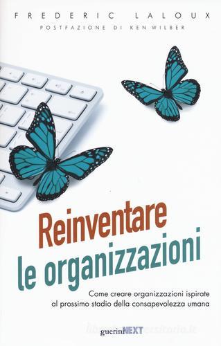 Reinventare le organizzazioni. Come creare organizzazioni ispirate al prossimo stadio della consapevolezza umana di Frederic Laloux edito da Guerini Next