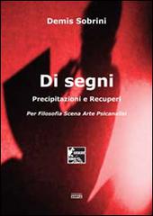 Di segni. Precipitazioni e recuperi. Per filosofia scena arte psicanalisi di Demis Sobrini edito da Simple