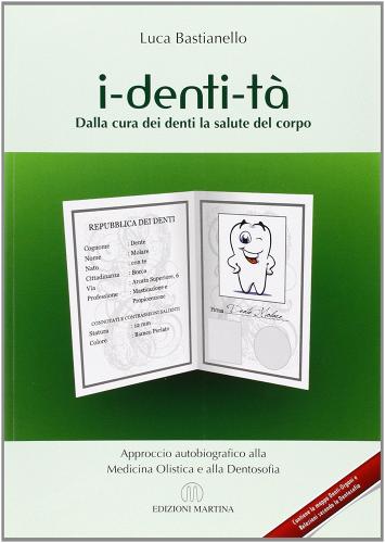 I-denti-tà. Dalla cura dei denti alla salute del corpo. Approccio autobiografico alla medicina olistica e alla dentosofia di Luca Bastianello edito da Martina