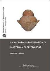 La necropoli protostorica di Montagna di Caltagirone di Davide Tanasi edito da Polimetrica