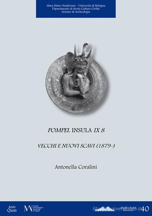Pompei. Insula IX 8. Vecchi e nuovi scavi (1879-) di Antonella Coralini edito da Ante Quem