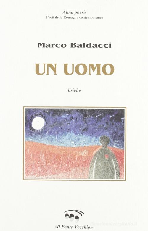 Un uomo di Marco Baldacci edito da Il Ponte Vecchio