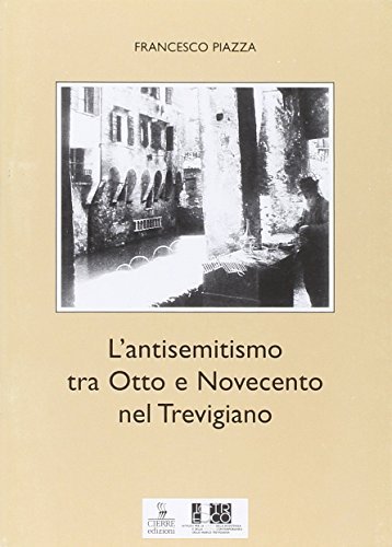 L' antisemitismo tra Otto e Novecento nel trevigiano di Francesco Piazza edito da Cierre Edizioni