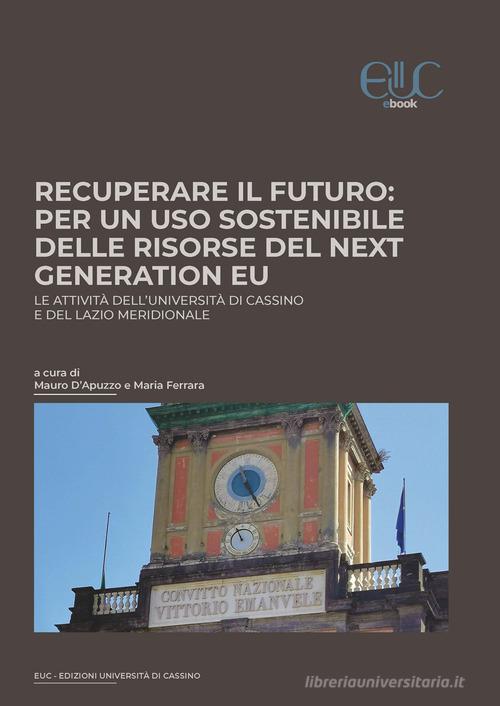 Recuperare il futuro: per un uso sostenibile delle risorse del Next Generation EU. Le attività dell'Università di Cassino e del Lazio meridionale edito da Università di Cassino
