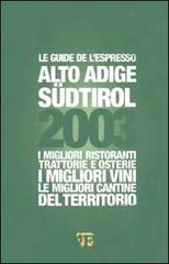 Alto Adige Südtirol 2003. I migliori ristoranti, trattorie e osterie, i migliori vini, le migliori cantine del territorio edito da L'Espresso (Gruppo Editoriale)