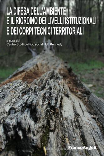 La difesa dell'ambiente e il riordino dei livelli istituzionali e dei corpi tecnici territoriali edito da Franco Angeli