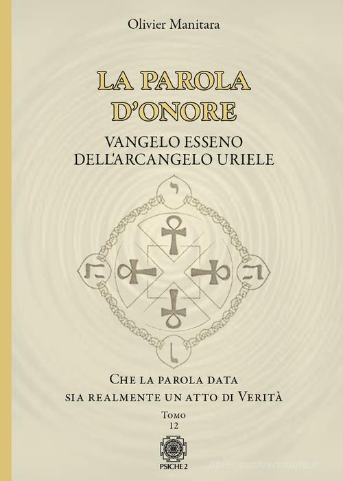 La parola d'onore. Che la parola data sia realmente un atto di verità. Vangelo esseno dell'Arcangelo Uriele vol. 12 di Olivier Manitara edito da Psiche 2