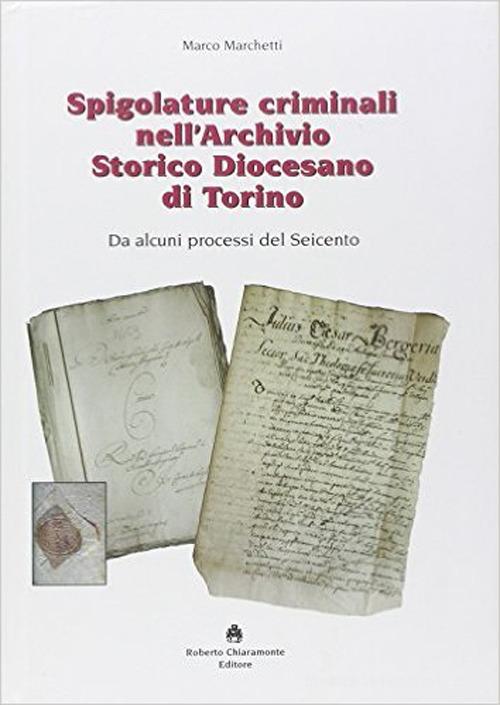 Spigolature criminali nell'archivio storico diocesano di Torino di Marco Marchetti edito da Roberto Chiaramonte Editore