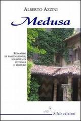 Medusa. Romanzo di fascinazione, volontà di potenza e mistero di Alberto Azzini edito da Silele