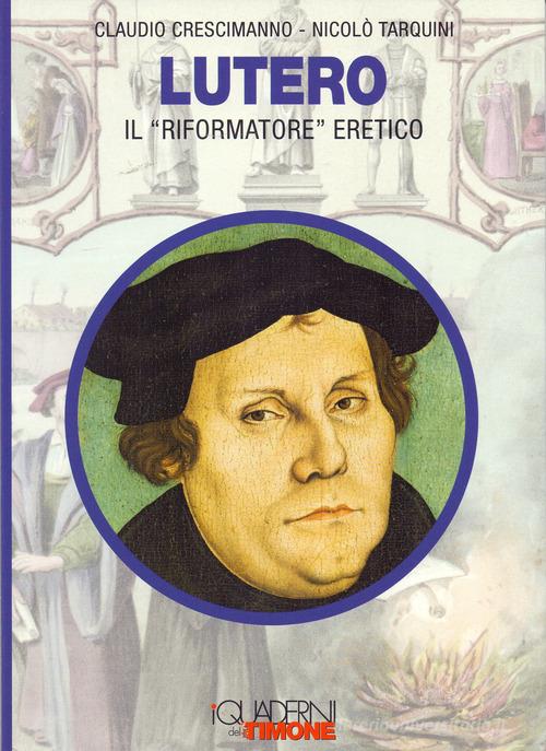 Lutero. Il «riformatore» eretico di Claudio Crescimanno, Nicolò Tarquini edito da Il Timone