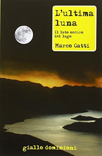 L' ultima luna. Il lato oscuro del lago di Marco Gatti edito da Dominioni