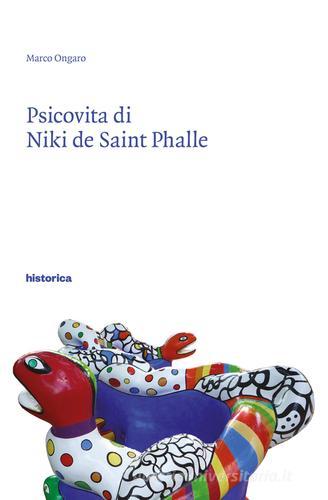 Psicovita di Niki de Saint Phalle di Marco Ongaro edito da Historica Edizioni