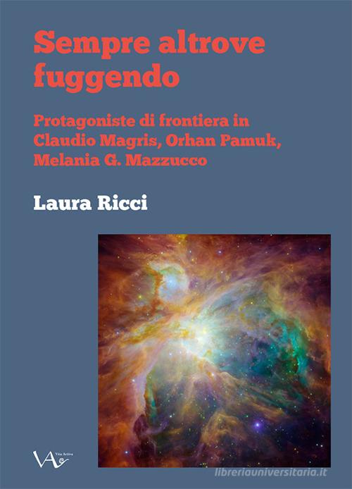 Sempre altrove fuggendo. Protagoniste di frontiera in Claudio Magris, Orhan Pamuk, Melania G. Mazzucco di Laura Ricci edito da Vita Activa