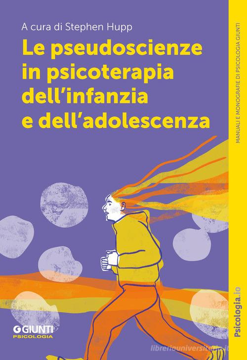 Le pseudoscienze in psicoterapia dell'infanzia e dell'adolescenza di Stephen Hupp edito da Giunti Psicologia.IO