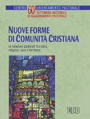 Nuove forme di comunità cristiana. Le relazioni pastorali tra clero, religiosi, laici e territorio. 60ª settimana nazionale di aggionamento pastorale edito da EDB