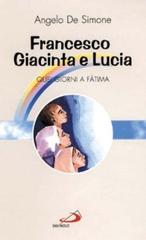 Francesco, Giacinta e Lucia. Quei giorni a Fatima di Angelo De Simone edito da San Paolo Edizioni