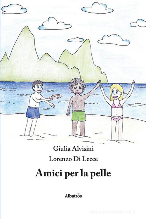 Amici per la pelle di Giulia Alvisini, Lorenzo Di Lecce edito da Gruppo Albatros Il Filo