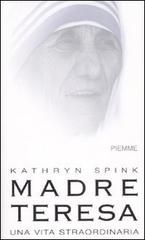 Madre Teresa. Una vita straordinaria di Kathryn Spink edito da Piemme